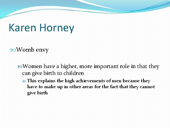 Karen Horney Womb envy Women have a higher, more important role in that they