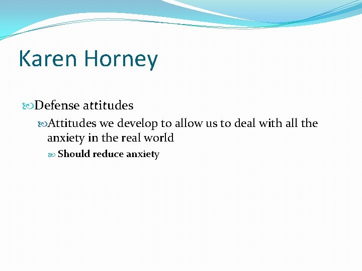 Karen Horney Defense attitudes Attitudes we develop to allow us to deal with all