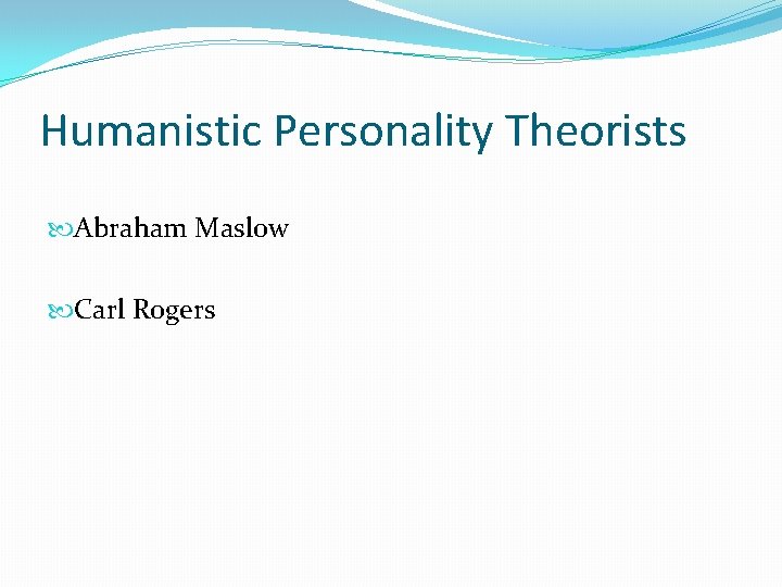 Humanistic Personality Theorists Abraham Maslow Carl Rogers 