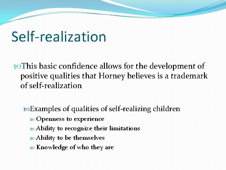 Self-realization This basic confidence allows for the development of positive qualities that Horney believes