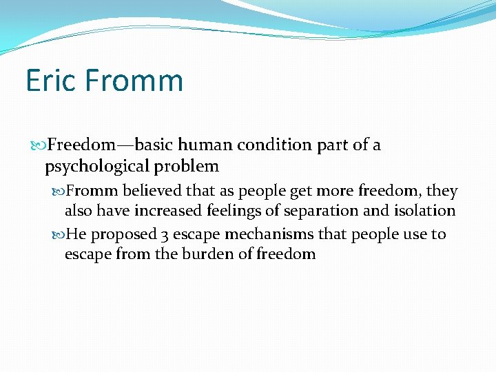 Eric Fromm Freedom—basic human condition part of a psychological problem Fromm believed that as