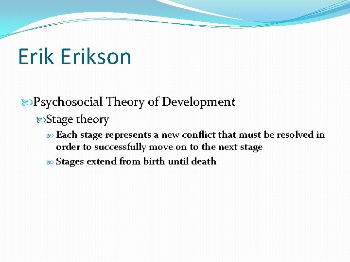 Erikson Psychosocial Theory of Development Stage theory Each stage represents a new conflict that