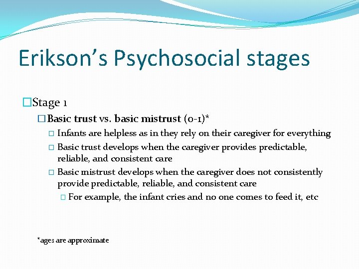 Erikson’s Psychosocial stages �Stage 1 �Basic trust vs. basic mistrust (0 -1)* � Infants