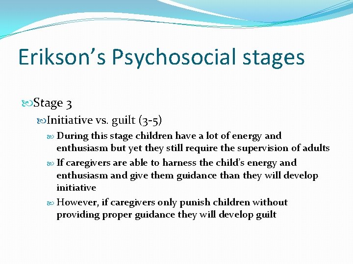 Erikson’s Psychosocial stages Stage 3 Initiative vs. guilt (3 -5) During this stage children