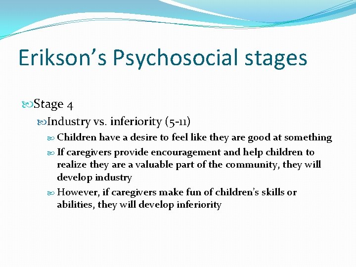 Erikson’s Psychosocial stages Stage 4 Industry vs. inferiority (5 -11) Children have a desire