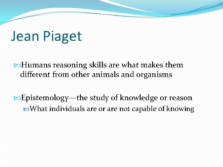 Jean Piaget Humans reasoning skills are what makes them different from other animals and