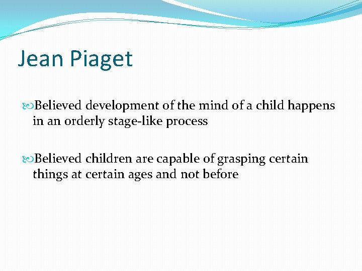Jean Piaget Believed development of the mind of a child happens in an orderly