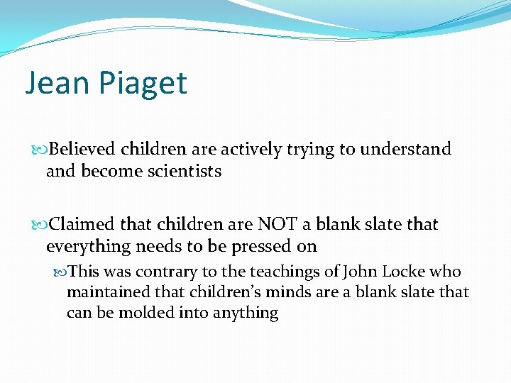 Jean Piaget Believed children are actively trying to understand become scientists Claimed that children