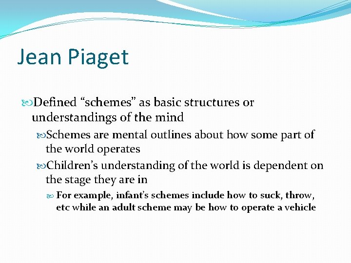 Jean Piaget Defined “schemes” as basic structures or understandings of the mind Schemes are