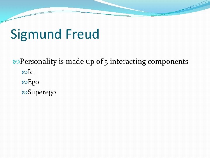 Sigmund Freud Personality is made up of 3 interacting components Id Ego Superego 