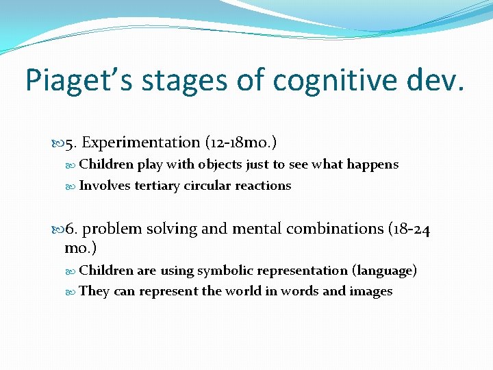 Piaget’s stages of cognitive dev. 5. Experimentation (12 -18 mo. ) Children play with