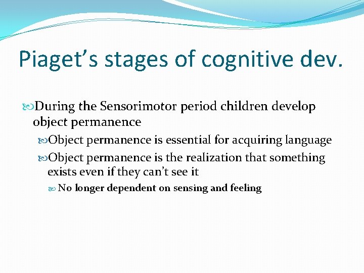 Piaget’s stages of cognitive dev. During the Sensorimotor period children develop object permanence Object