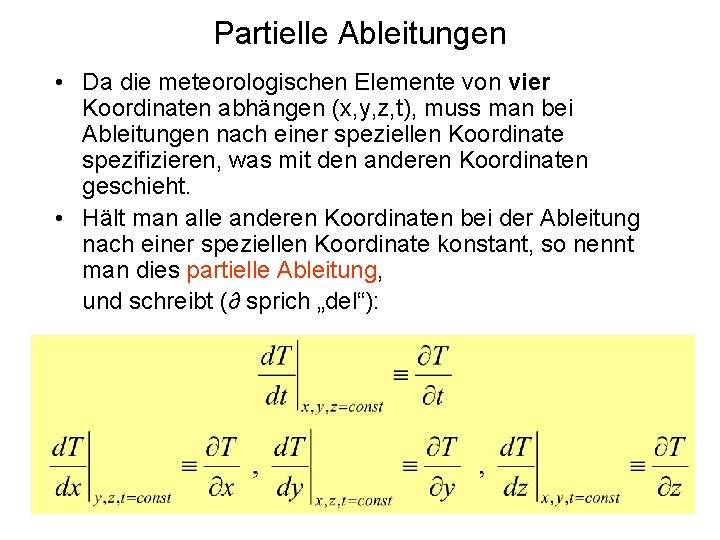 Partielle Ableitungen • Da die meteorologischen Elemente von vier Koordinaten abhängen (x, y, z,