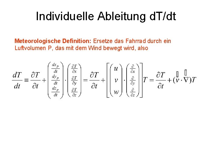 Individuelle Ableitung d. T/dt Meteorologische Definition: Ersetze das Fahrrad durch ein Luftvolumen P, das