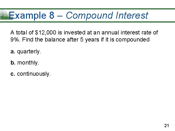 Example 8 – Compound Interest A total of $12, 000 is invested at an