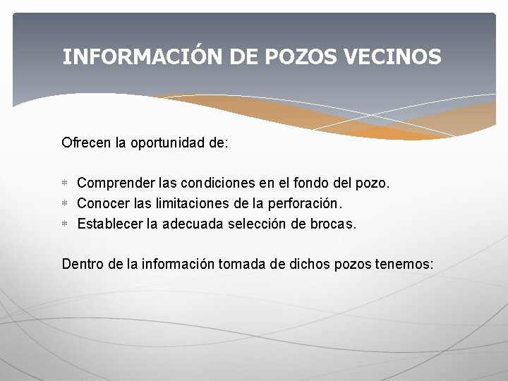 INFORMACIÓN DE POZOS VECINOS Ofrecen la oportunidad de: Comprender las condiciones en el fondo