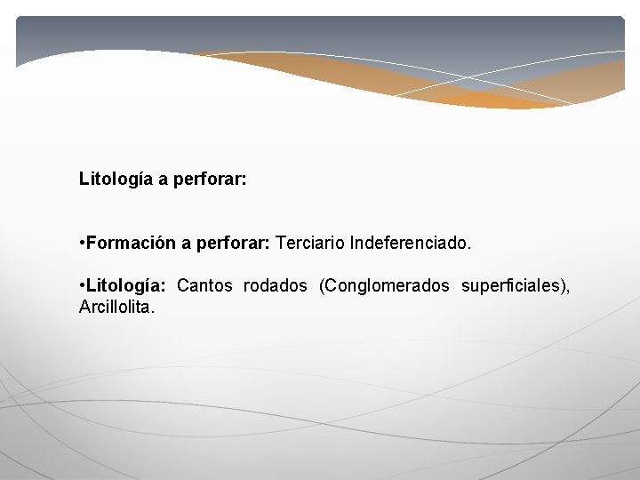 Litología a perforar: • Formación a perforar: Terciario Indeferenciado. • Litología: Cantos rodados (Conglomerados