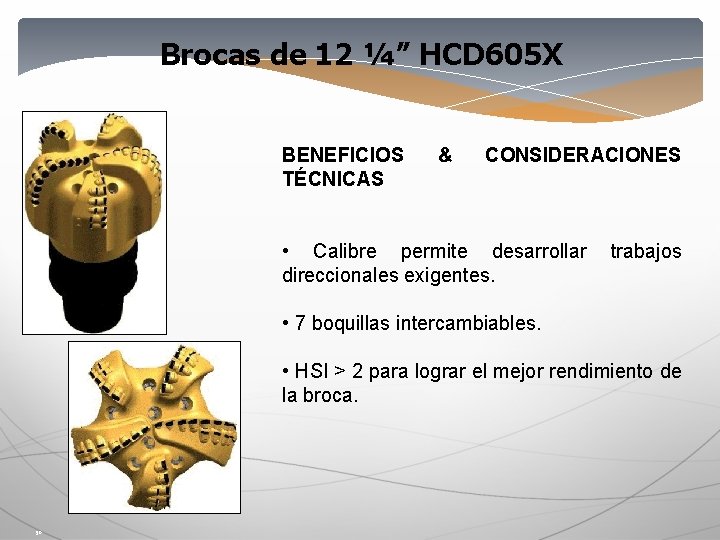 Brocas de 12 ¼” HCD 605 X BENEFICIOS TÉCNICAS & CONSIDERACIONES • Calibre permite