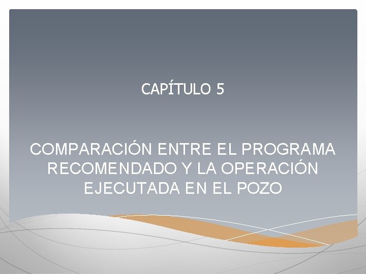 CAPÍTULO 5 COMPARACIÓN ENTRE EL PROGRAMA RECOMENDADO Y LA OPERACIÓN EJECUTADA EN EL POZO