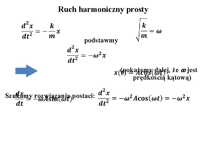 Ruch harmoniczny prosty podstawmy (pokażemy dalej, że w jest prędkością kątową) Szukamy rozwiązania postaci: