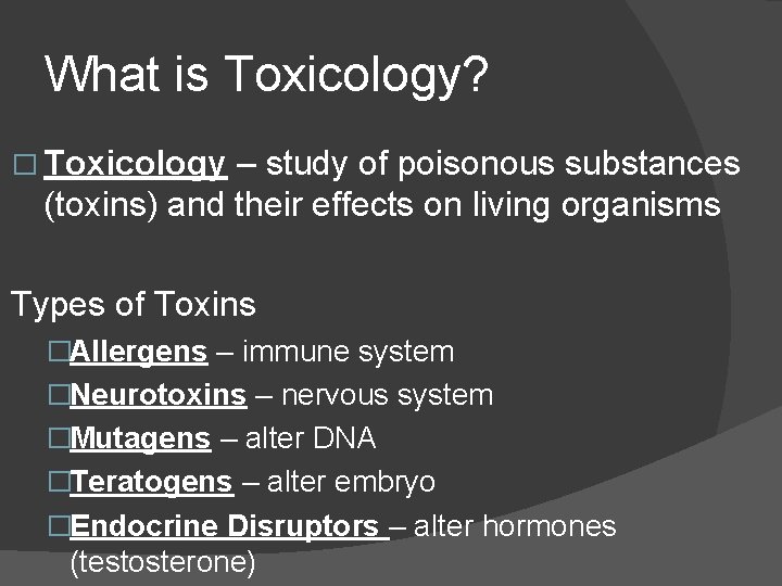 What is Toxicology? � Toxicology – study of poisonous substances (toxins) and their effects