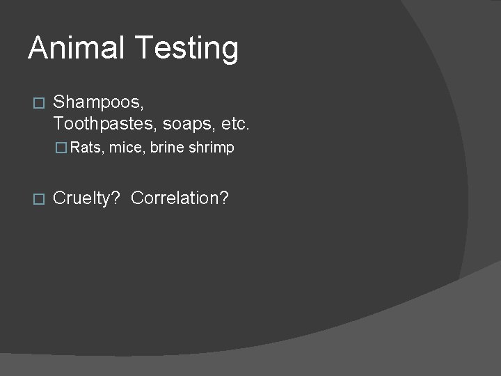 Animal Testing � Shampoos, Toothpastes, soaps, etc. � Rats, mice, brine shrimp � Cruelty?