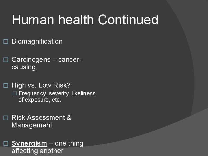 Human health Continued � Biomagnification � Carcinogens – cancercausing � High vs. Low Risk?