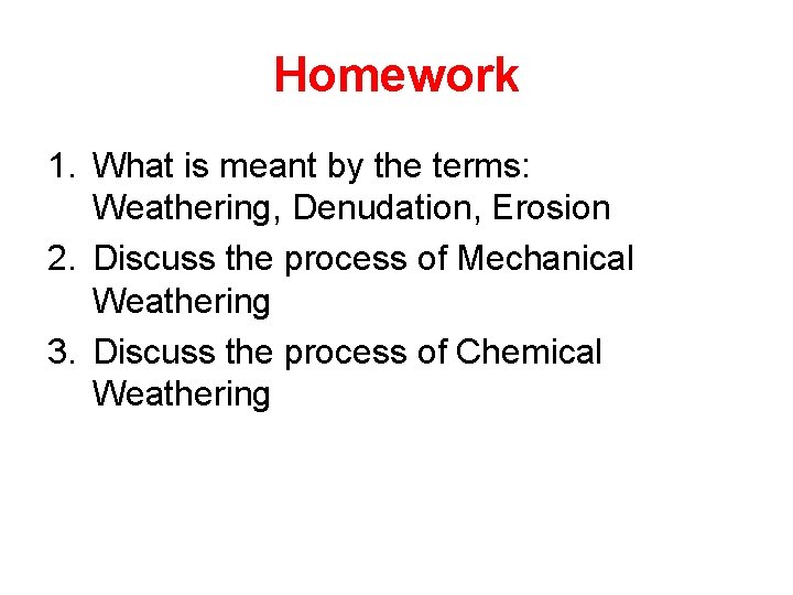 Homework 1. What is meant by the terms: Weathering, Denudation, Erosion 2. Discuss the
