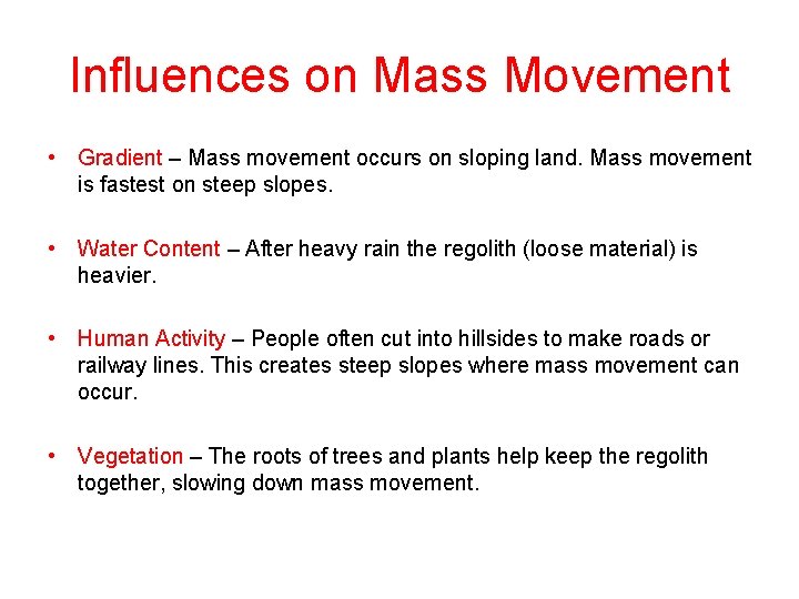Influences on Mass Movement • Gradient – Mass movement occurs on sloping land. Mass
