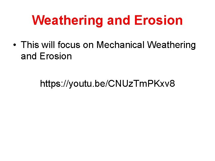 Weathering and Erosion • This will focus on Mechanical Weathering and Erosion https: //youtu.