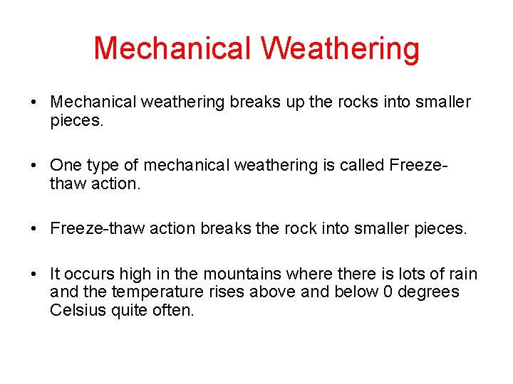 Mechanical Weathering • Mechanical weathering breaks up the rocks into smaller pieces. • One