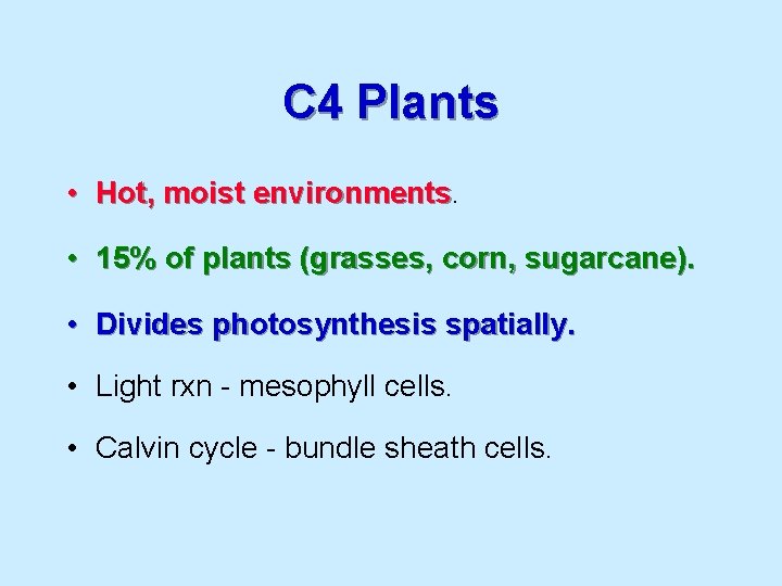 C 4 Plants • Hot, moist environments • 15% of plants (grasses, corn, sugarcane).