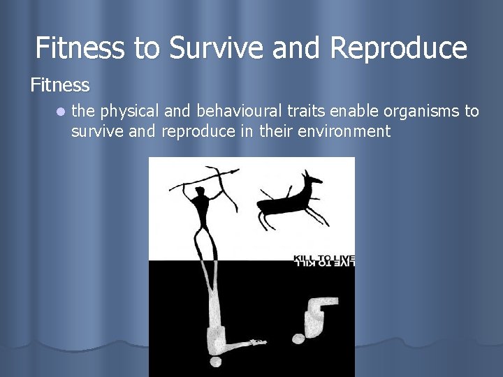 Fitness to Survive and Reproduce Fitness l the physical and behavioural traits enable organisms