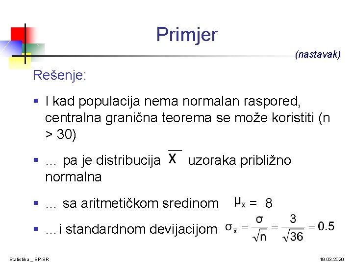 Primjer (nastavak) Rešenje: § I kad populacija nema normalan raspored, centralna granična teorema se