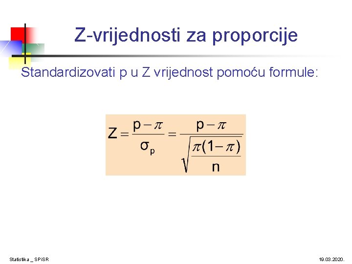 Z-vrijednosti za proporcije Standardizovati p u Z vrijednost pomoću formule: Statistika _ SPi. SR