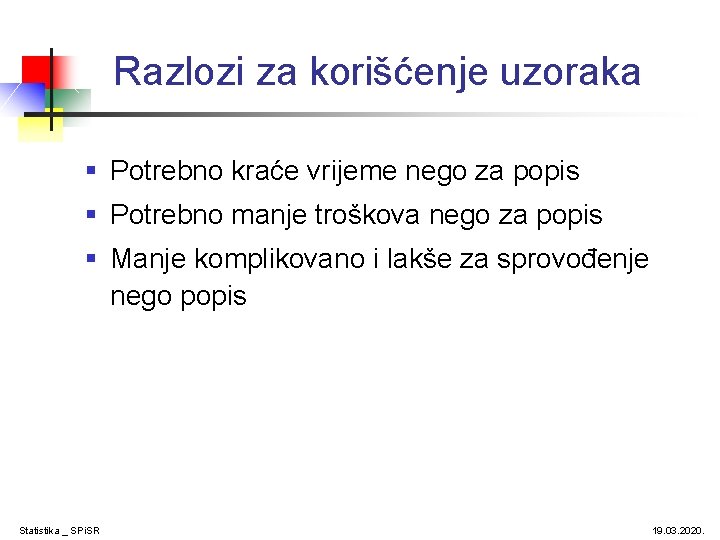 Razlozi za korišćenje uzoraka § Potrebno kraće vrijeme nego za popis § Potrebno manje