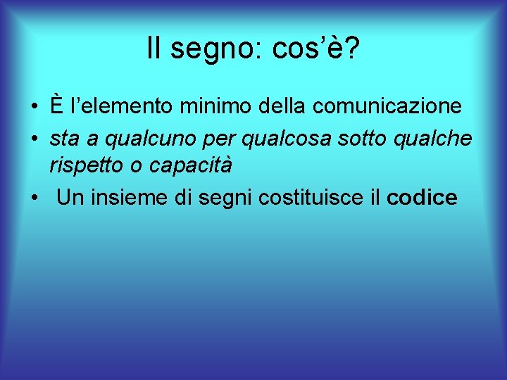 Il segno: cos’è? • È l’elemento minimo della comunicazione • sta a qualcuno per