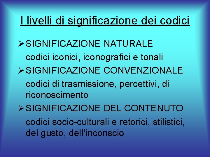 I livelli di significazione dei codici Ø SIGNIFICAZIONE NATURALE codici iconici, iconografici e tonali