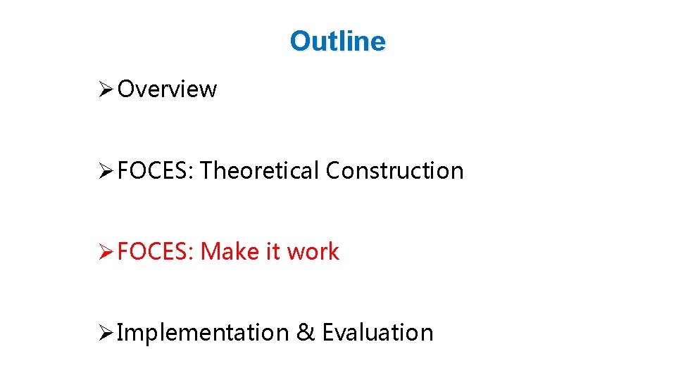 Outline Ø Overview Ø FOCES: Theoretical Construction Ø FOCES: Make it work Ø Implementation