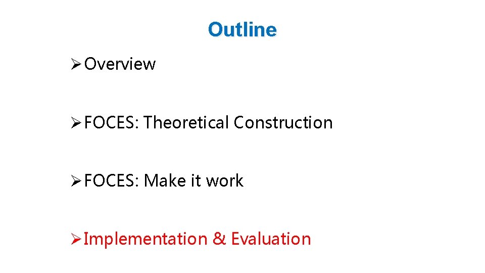 Outline Ø Overview Ø FOCES: Theoretical Construction Ø FOCES: Make it work Ø Implementation