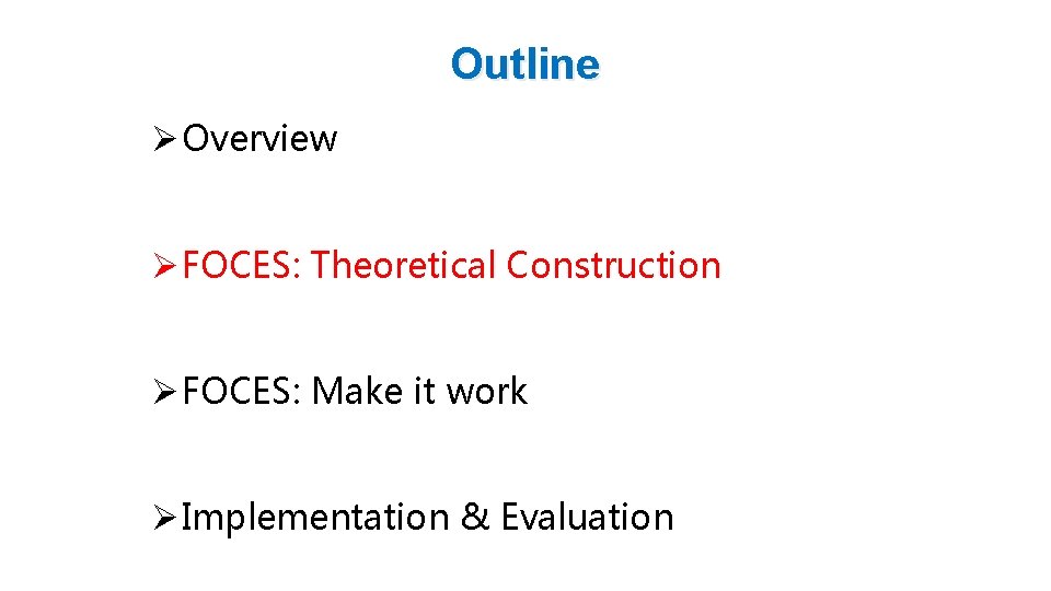 Outline Ø Overview Ø FOCES: Theoretical Construction Ø FOCES: Make it work Ø Implementation
