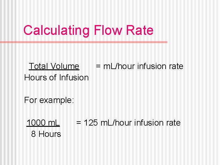 Calculating Flow Rate Total Volume = m. L/hour infusion rate Hours of Infusion For