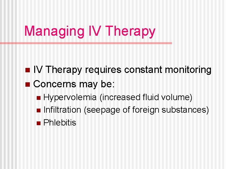 Managing IV Therapy requires constant monitoring n Concerns may be: n Hypervolemia (increased fluid