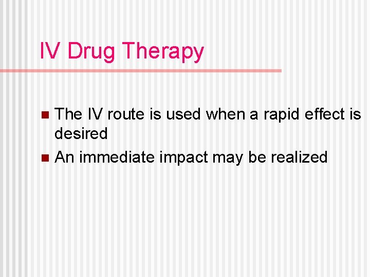 IV Drug Therapy The IV route is used when a rapid effect is desired