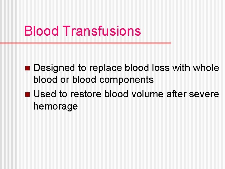 Blood Transfusions Designed to replace blood loss with whole blood or blood components n