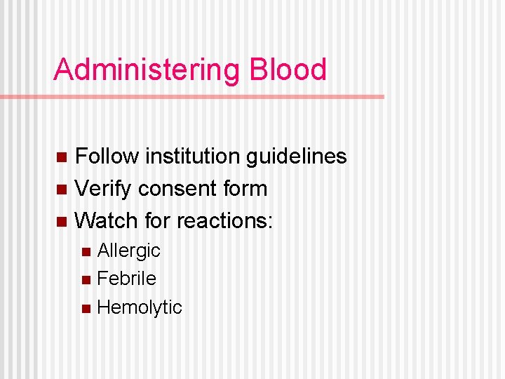 Administering Blood Follow institution guidelines n Verify consent form n Watch for reactions: n