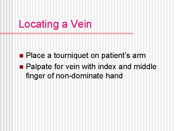 Locating a Vein Place a tourniquet on patient’s arm n Palpate for vein with