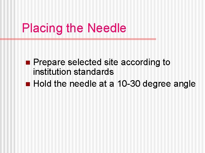 Placing the Needle Prepare selected site according to institution standards n Hold the needle