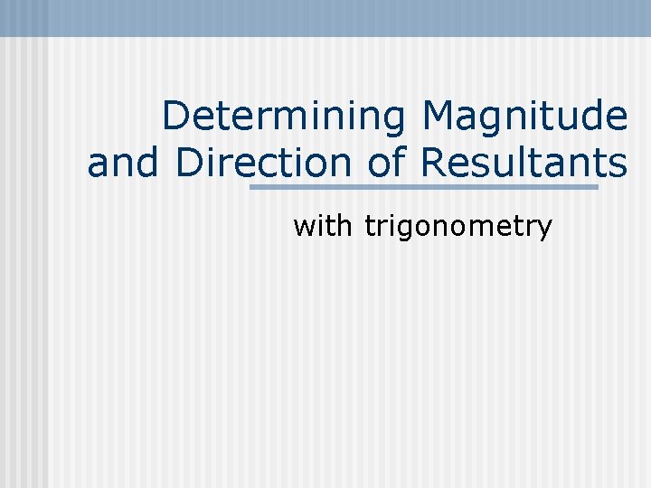 Determining Magnitude and Direction of Resultants with trigonometry 
