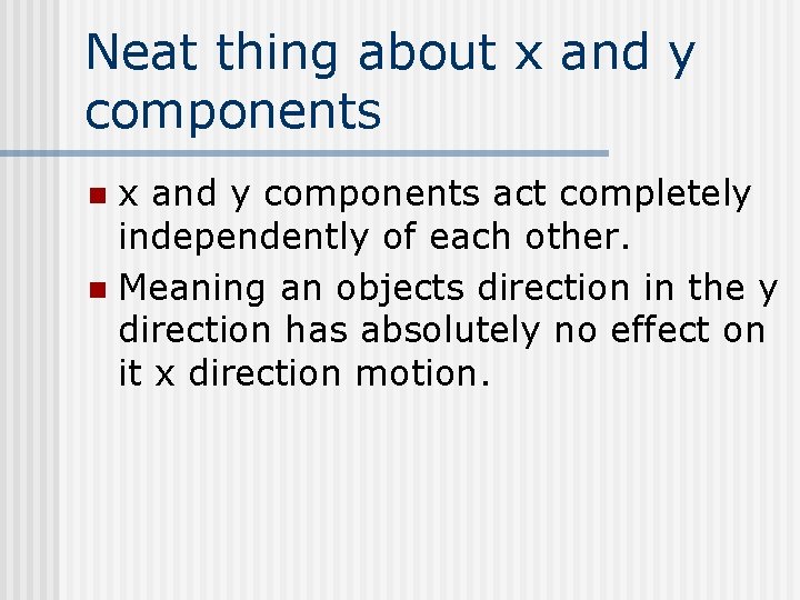 Neat thing about x and y components act completely independently of each other. n